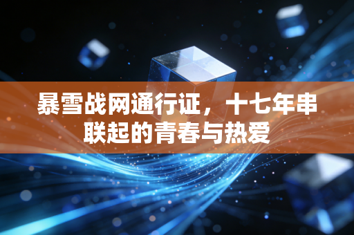 暴雪战网通行证，十七年串联起的青春与热爱