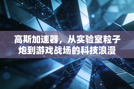 高斯加速器，从实验室粒子炮到游戏战场的科技浪漫