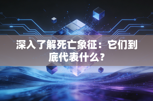 深入了解死亡象征：它们到底代表什么？