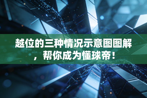 越位的三种情况示意图图解，帮你成为懂球帝！