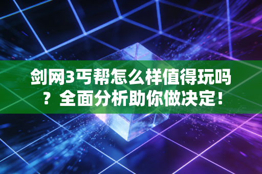 剑网3丐帮怎么样值得玩吗？全面分析助你做决定！