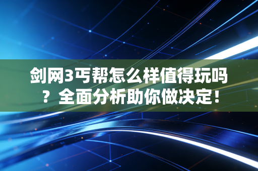 剑网3丐帮怎么样值得玩吗？全面分析助你做决定！