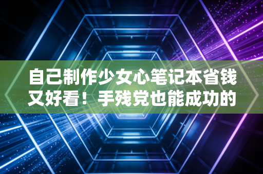 自己制作少女心笔记本省钱又好看！手残党也能成功的秘诀