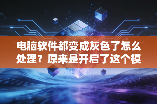 电脑软件都变成灰色了怎么处理？原来是开启了这个模式！