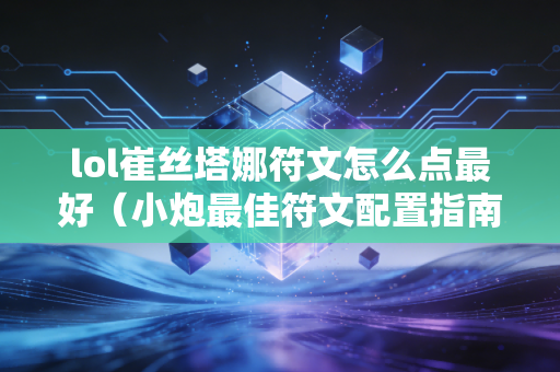 lol崔丝塔娜符文怎么点最好（小炮最佳符文配置指南）