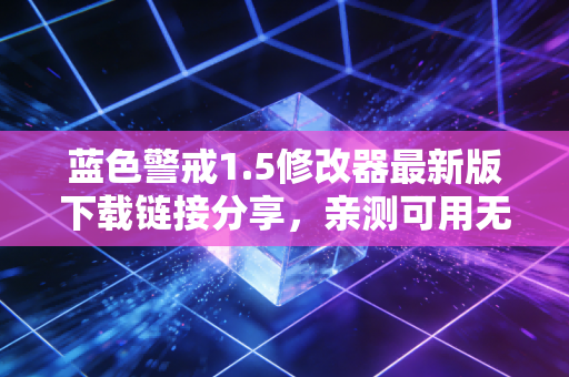 蓝色警戒1.5修改器最新版下载链接分享，亲测可用无病毒