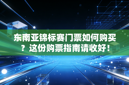 东南亚锦标赛门票如何购买？这份购票指南请收好！