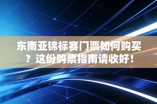 东南亚锦标赛门票如何购买？这份购票指南请收好！
