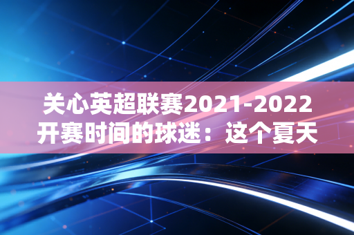关心英超联赛2021-2022开赛时间的球迷：这个夏天终于来了！