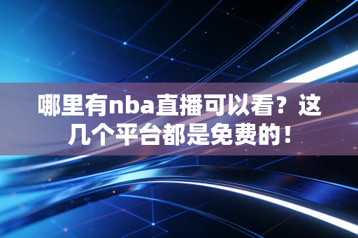 哪里有nba直播可以看？这几个平台都是免费的！
