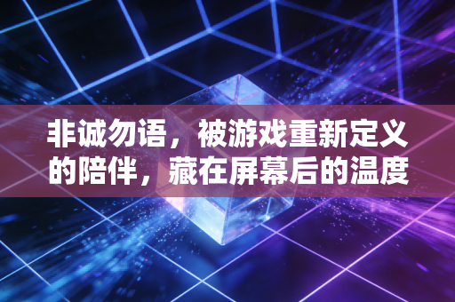非诚勿语，被游戏重新定义的陪伴，藏在屏幕后的温度与成长