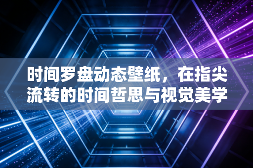 时间罗盘动态壁纸，在指尖流转的时间哲思与视觉美学