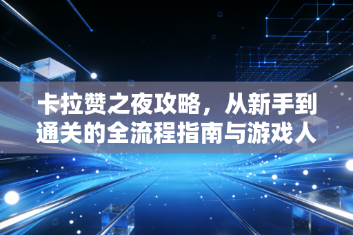 卡拉赞之夜攻略，从新手到通关的全流程指南与游戏人生感悟