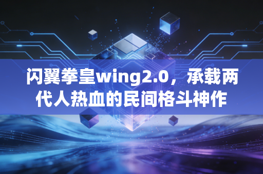闪翼拳皇wing2.0，承载两代人热血的民间格斗神作