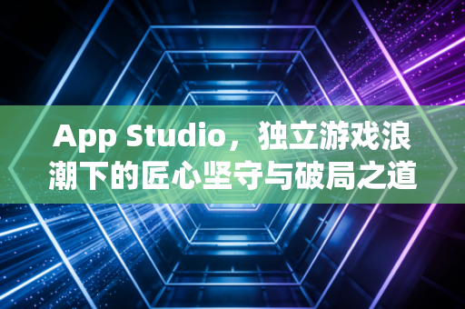 App Studio，独立游戏浪潮下的匠心坚守与破局之道