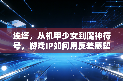 埃塔，从机甲少女到魔神符号，游戏IP如何用反差感塑造记忆点