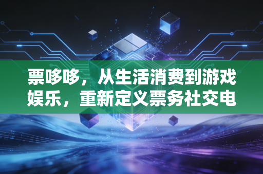 票哆哆，从生活消费到游戏娱乐，重新定义票务社交电商新生态