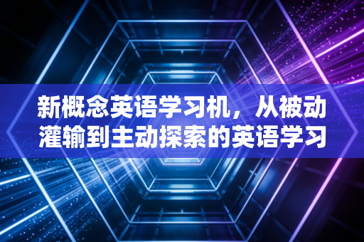 新概念英语学习机，从被动灌输到主动探索的英语学习革命