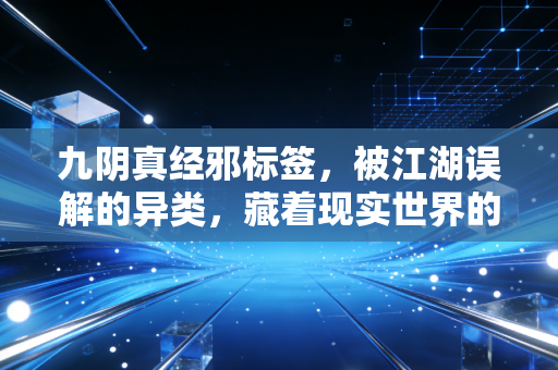 九阴真经邪标签，被江湖误解的异类，藏着现实世界的人性真相