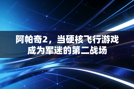 阿帕奇2，当硬核飞行游戏成为军迷的第二战场