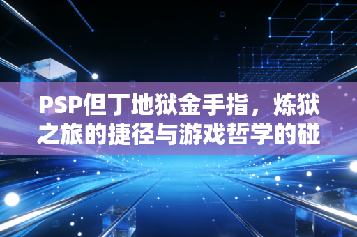 PSP但丁地狱金手指，炼狱之旅的捷径与游戏哲学的碰撞