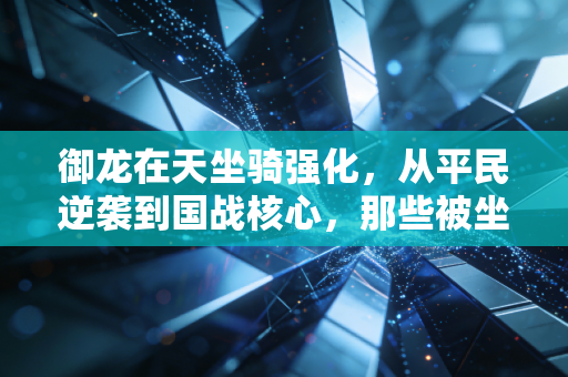 御龙在天坐骑强化，从平民逆袭到国战核心，那些被坐骑改写的游戏人生