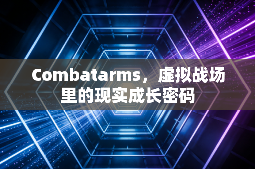 Combatarms，虚拟战场里的现实成长密码