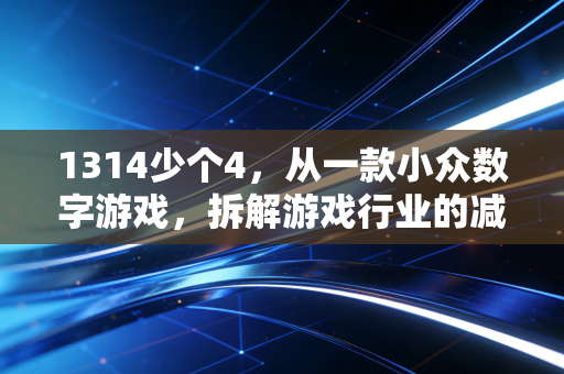 1314少个4，从一款小众数字游戏，拆解游戏行业的减法营销密码