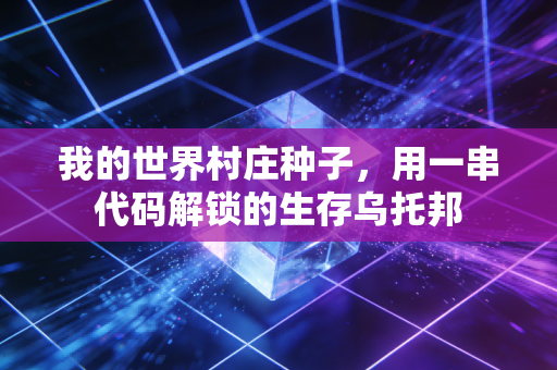 我的世界村庄种子，用一串代码解锁的生存乌托邦