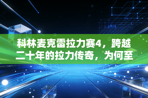 科林麦克雷拉力赛4，跨越二十年的拉力传奇，为何至今让老玩家热泪盈眶？