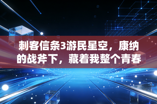 刺客信条3游民星空，康纳的战斧下，藏着我整个青春的美洲迷雾