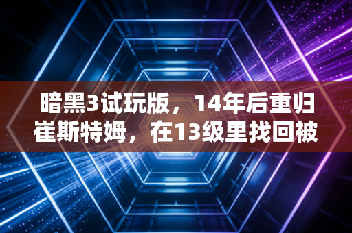 暗黑3试玩版，14年后重归崔斯特姆，在13级里找回被遗忘的ARPG初心