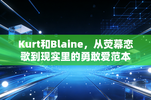 Kurt和Blaine，从荧幕恋歌到现实里的勇敢爱范本