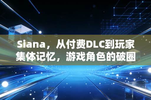 Siana，从付费DLC到玩家集体记忆，游戏角色的破圈启示录