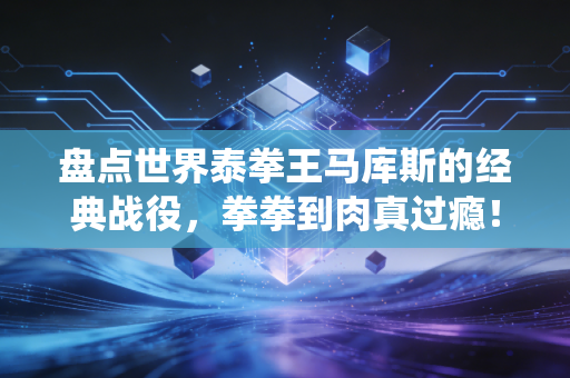 盘点世界泰拳王马库斯的经典战役，拳拳到肉真过瘾！