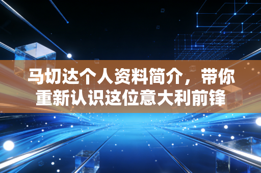 马切达个人资料简介，带你重新认识这位意大利前锋