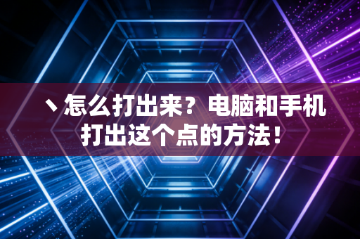 丶怎么打出来？电脑和手机打出这个点的方法！