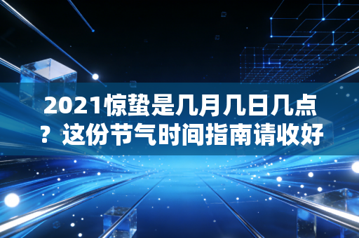 2021惊蛰是几月几日几点？这份节气时间指南请收好