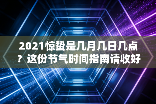 2021惊蛰是几月几日几点？这份节气时间指南请收好