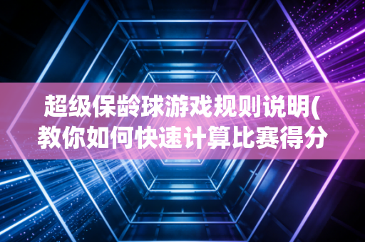 超级保龄球游戏规则说明(教你如何快速计算比赛得分)