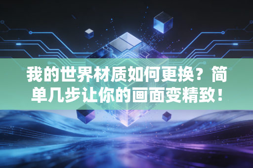 我的世界材质如何更换？简单几步让你的画面变精致！