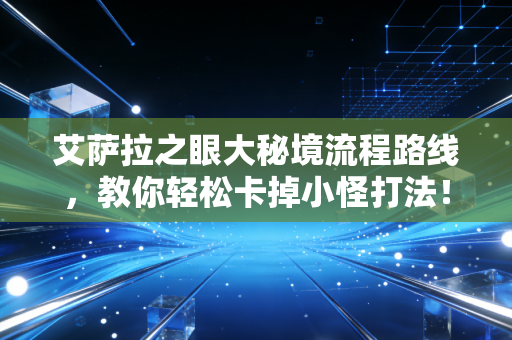 艾萨拉之眼大秘境流程路线，教你轻松卡掉小怪打法！