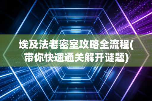 埃及法老密室攻略全流程(带你快速通关解开谜题)