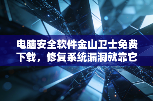 电脑安全软件金山卫士免费下载，修复系统漏洞就靠它了！