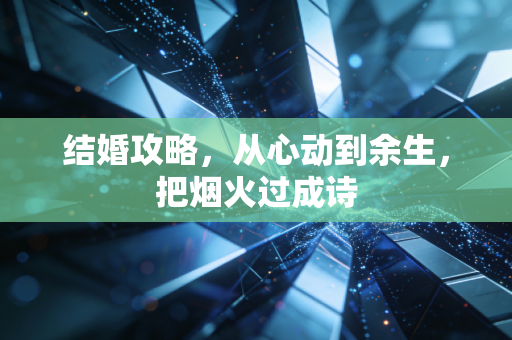 结婚攻略，从心动到余生，把烟火过成诗