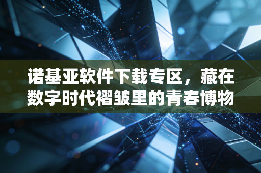 诺基亚软件下载专区，藏在数字时代褶皱里的青春博物馆