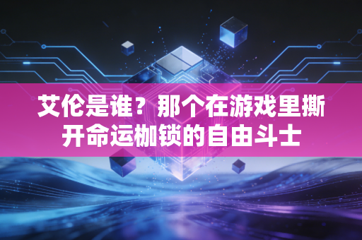 艾伦是谁？那个在游戏里撕开命运枷锁的自由斗士