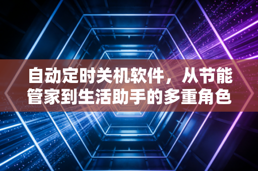 自动定时关机软件，从节能管家到生活助手的多重角色