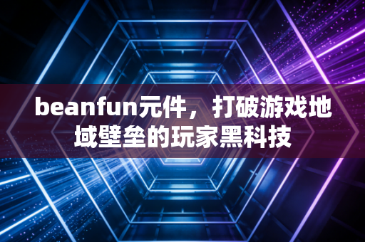beanfun元件，打破游戏地域壁垒的玩家黑科技