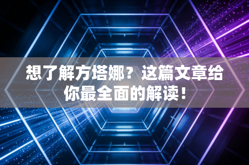 想了解方塔娜？这篇文章给你最全面的解读！